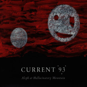 Current 93 - Aleph at Hallucinatory Mountain