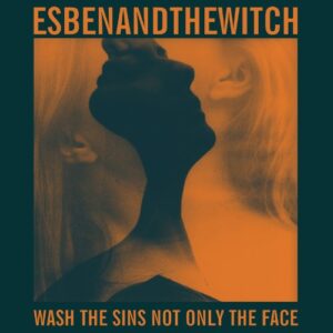 Esben and The Witch - Wash The Sins Not Only The Face
