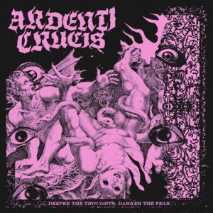 Ardenti Crucis – Deeper The Thoughts, Darker The Fear
