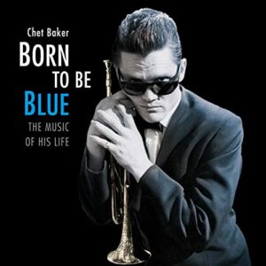 Chet Baker – Born To Be Blue: The Music Of His Life