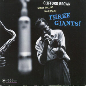 Clifford Brown, Sonny Rollins, Max Roach – Three Giants!