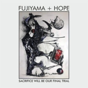 Fujiyama + Hope – Sacrifice Will Be Our Final Trial