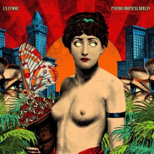 La Femme - Psycho Tropical Berlin