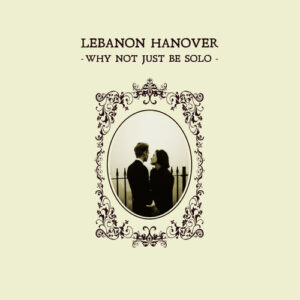 Lebanon Hanover – Why Not Just Be Solo
