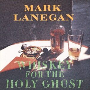 Mark Lanegan – Whiskey For The Holy Ghost