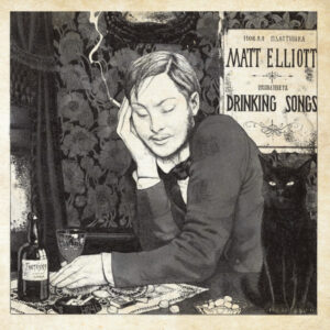 Matt Elliott – Drinking Songs