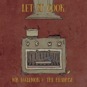 Mr. Egglemon & The Headfish – Let It Cook