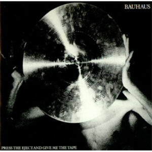 Bauhaus - Press The Eject And Give Me The Tape