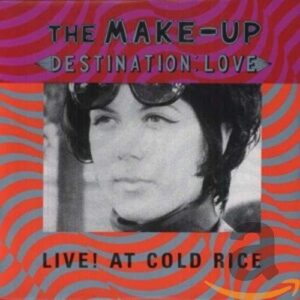 The Make-Up – Destination: Love; Live! At Cold Rice