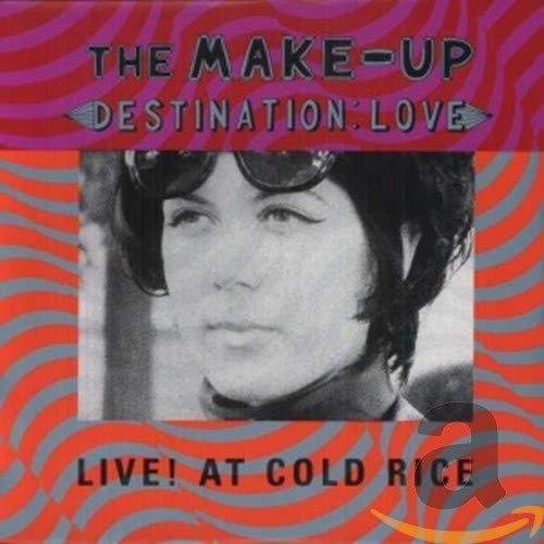 The Make-Up – Destination: Love; Live! At Cold Rice