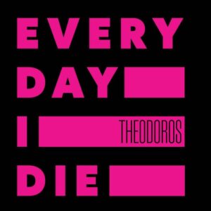 Theodoros – Every Day I Die