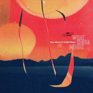 Tom Misch & Yussef Dayes – What Kinda Music