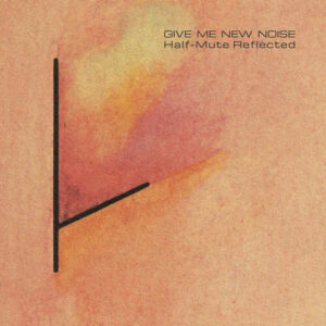 Tuxedomoon - Give Me New Noise: Half-Mute Reflected