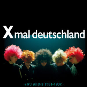 Xmal Deutschland – Early Singles (1981 - 1982)