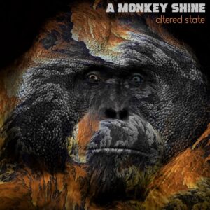 A MONKEY SHINE – Altered State