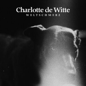 Charlotte De Witte - Weltschmertz