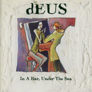 dEUS - In A Bar Under The Sea