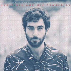 Evripidis & His Tragedies - Futile Games in Space and Time