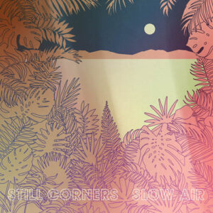 Still Corners - Slow Air (Limited Edition)