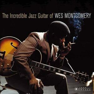 Wes Montgomery - The Incredible Jazz Guitar Of