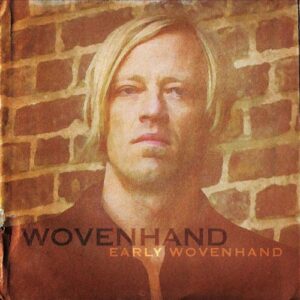 Wovenhand - Early Wovenhand (Limited Edition)